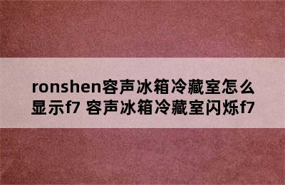 ronshen容声冰箱冷藏室怎么显示f7 容声冰箱冷藏室闪烁f7